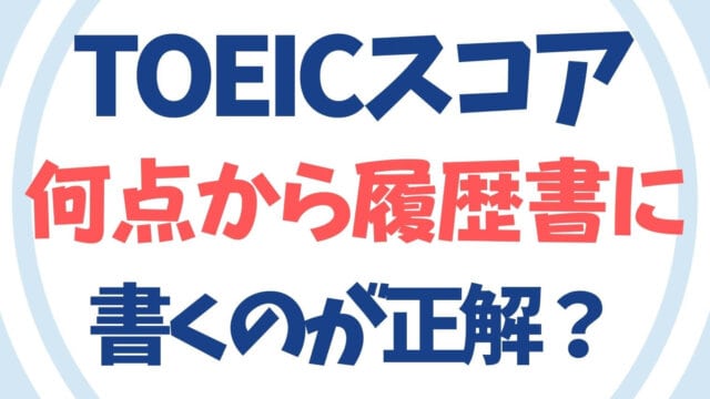 TOEICスコアは何点から履歴書に書いていい?|500点以下から600点まで簡単に上げる方法とは